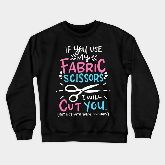 If You Use My Fabric Scissors I Will Cut You Crewneck Sweatshirt by Psitta